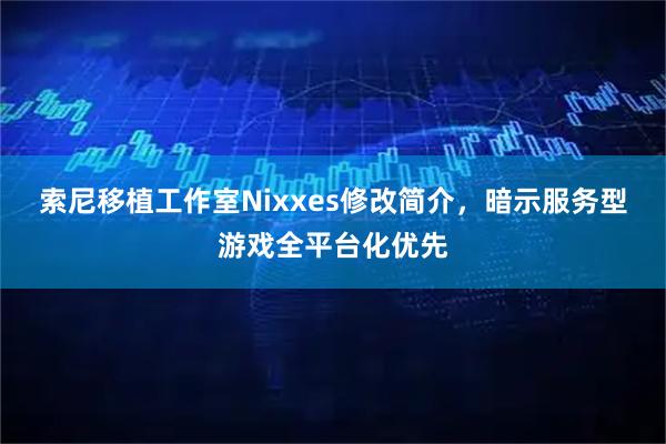 索尼移植工作室Nixxes修改简介,暗示服务型游戏全平台化优先